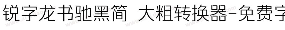 锐字龙书驰黑简 大粗转换器字体转换